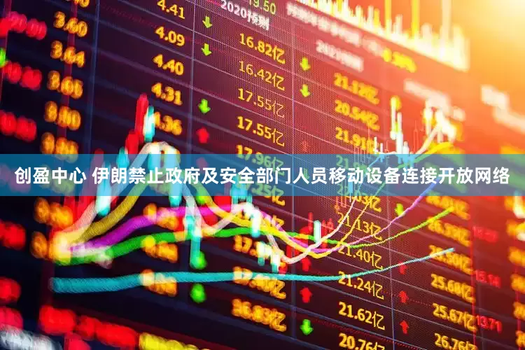 创盈中心 伊朗禁止政府及安全部门人员移动设备连接开放网络