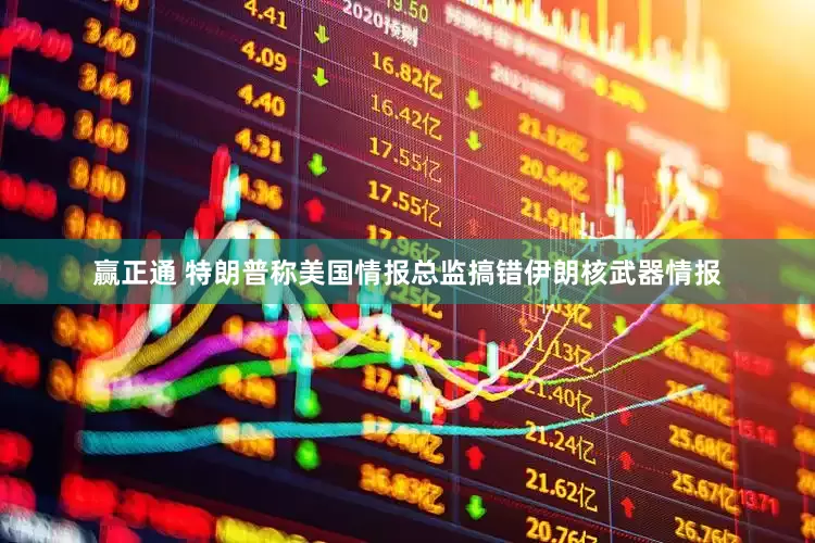 赢正通 特朗普称美国情报总监搞错伊朗核武器情报