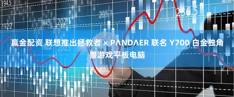 赢金配资 联想推出拯救者 × PΛNDΛER 联名 Y700 白金独角兽游戏平板电脑