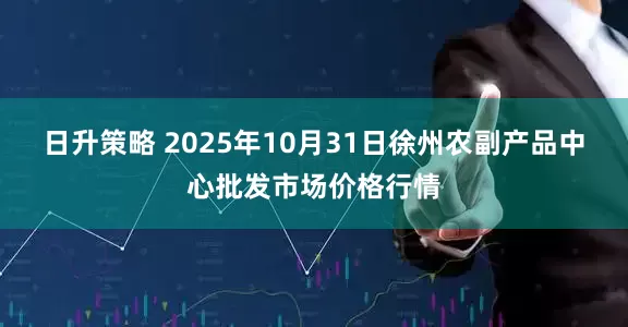 日升策略 2025年10月31日徐州农副产品中心批发市场价格行情