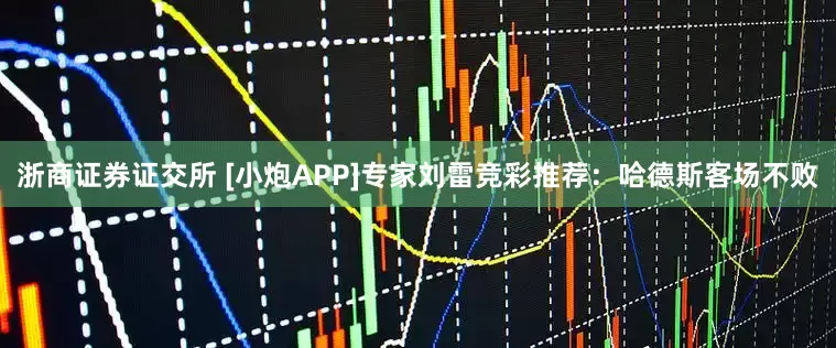 浙商证券证交所 [小炮APP]专家刘雷竞彩推荐：哈德斯客场不败