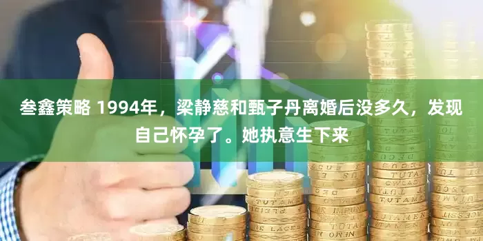 叁鑫策略 1994年，梁静慈和甄子丹离婚后没多久，发现自己怀孕了。她执意生下来